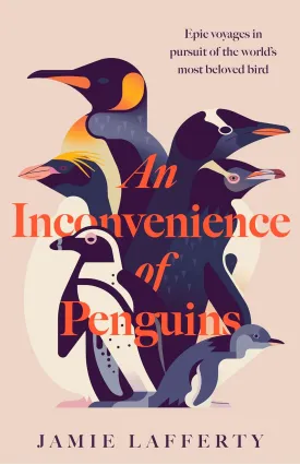 An Inconvenience of Penguins: Epic voyages in pursuit of the world's most beloved bird Hardcover  January 6, 2026
